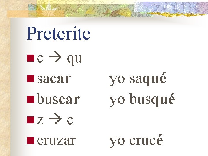 Preterite qu n sacar n buscar nz c n cruzar nc yo saqué yo