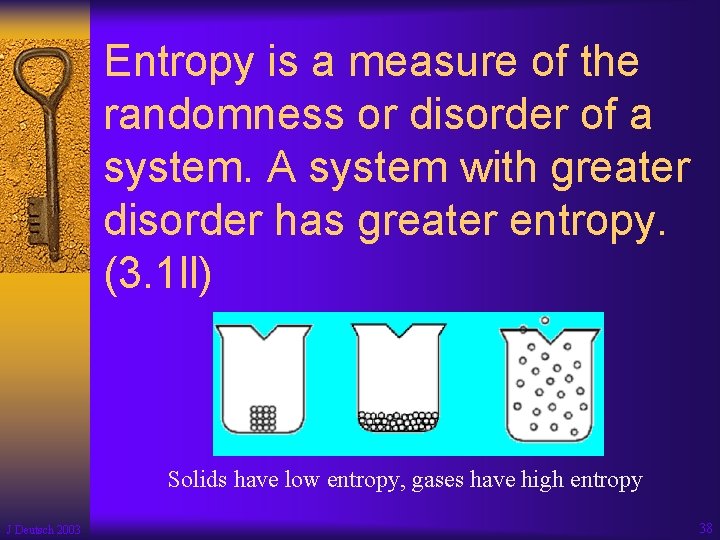 Entropy is a measure of the randomness or disorder of a system. A system