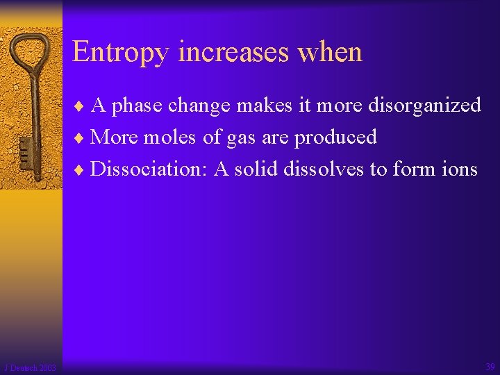 Entropy increases when ¨ A phase change makes it more disorganized ¨ More moles