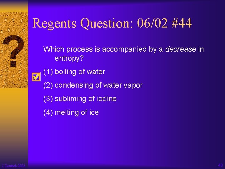 Regents Question: 06/02 #44 Which process is accompanied by a decrease in entropy? (1)