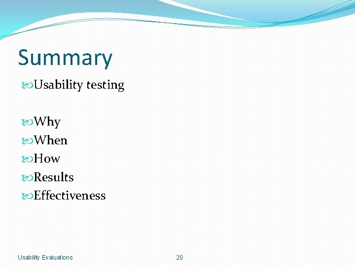 Summary Usability testing Why When How Results Effectiveness Usability Evaluations 20 