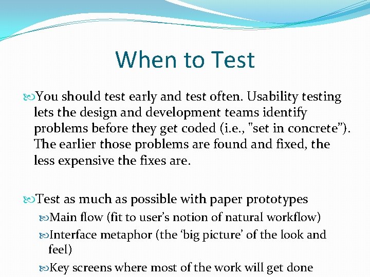 When to Test You should test early and test often. Usability testing lets the