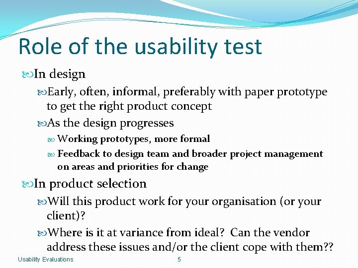 Role of the usability test In design Early, often, informal, preferably with paper prototype