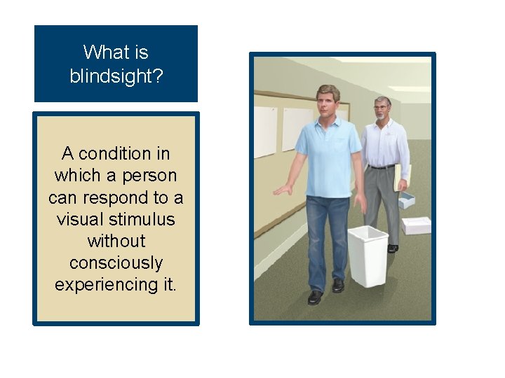 What is blindsight? A condition in which a person can respond to a visual