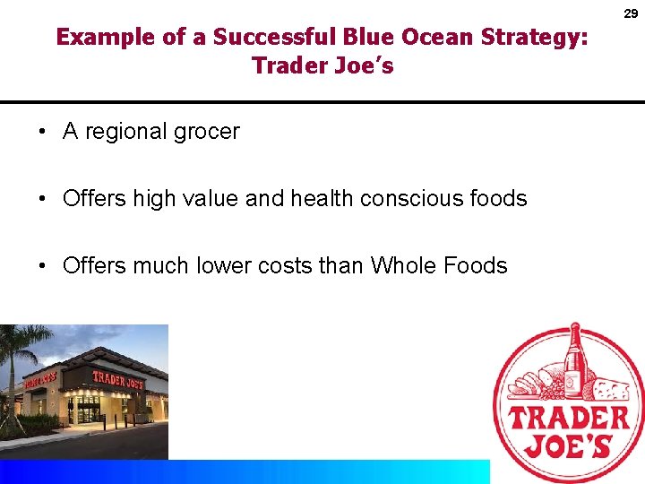 29 Example of a Successful Blue Ocean Strategy: Trader Joe’s • A regional grocer