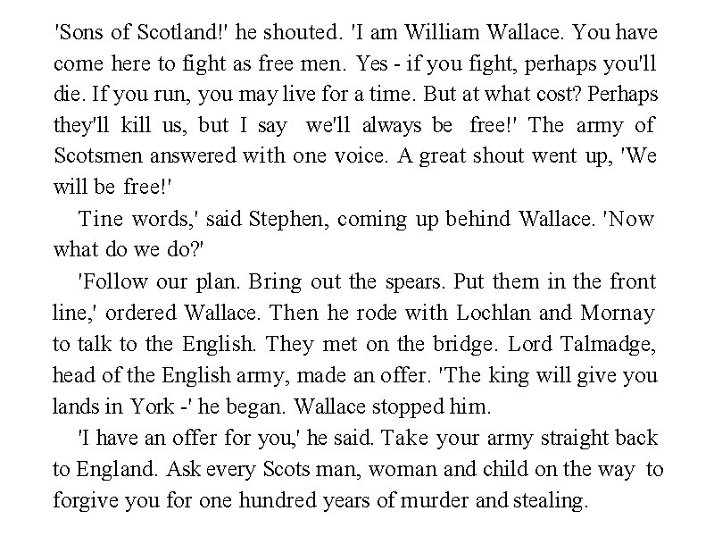 'Sons of Scotland!' he shouted. 'I am William Wallace. You have come here to