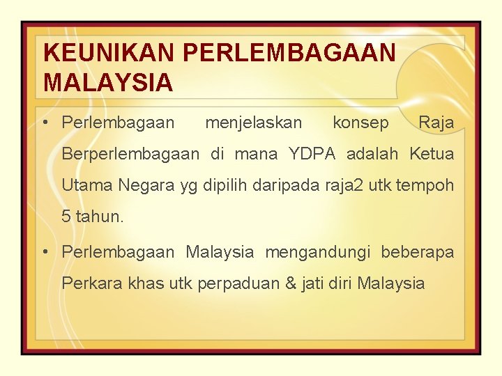 KEUNIKAN PERLEMBAGAAN MALAYSIA • Perlembagaan menjelaskan konsep Raja Berperlembagaan di mana YDPA adalah Ketua