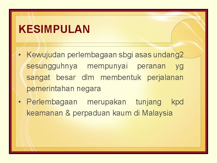 KESIMPULAN • Kewujudan perlembagaan sbgi asas undang 2 sesungguhnya mempunyai peranan yg sangat besar