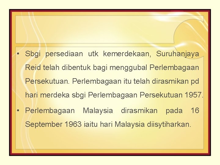  • Sbgi persediaan utk kemerdekaan, Suruhanjaya Reid telah dibentuk bagi menggubal Perlembagaan Persekutuan.