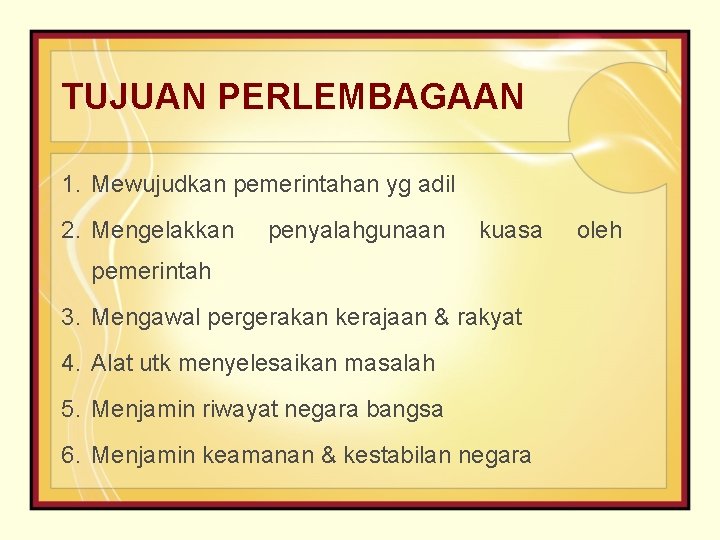 TUJUAN PERLEMBAGAAN 1. Mewujudkan pemerintahan yg adil 2. Mengelakkan penyalahgunaan kuasa pemerintah 3. Mengawal