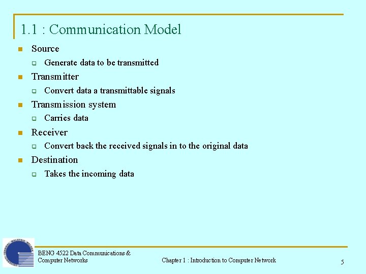 1. 1 : Communication Model n Source q n Transmitter q n Carries data 1. 1 : Communication Model n Source q n Transmitter q n Carries data