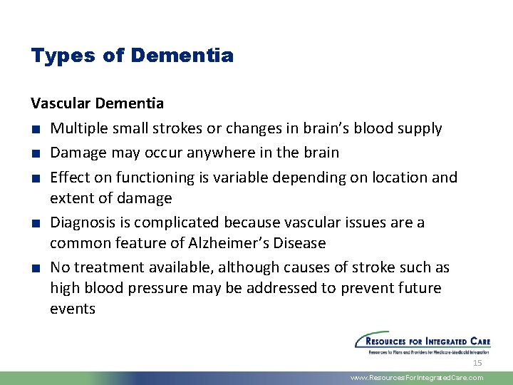 Types of Dementia Vascular Dementia ■ Multiple small strokes or changes in brain’s blood