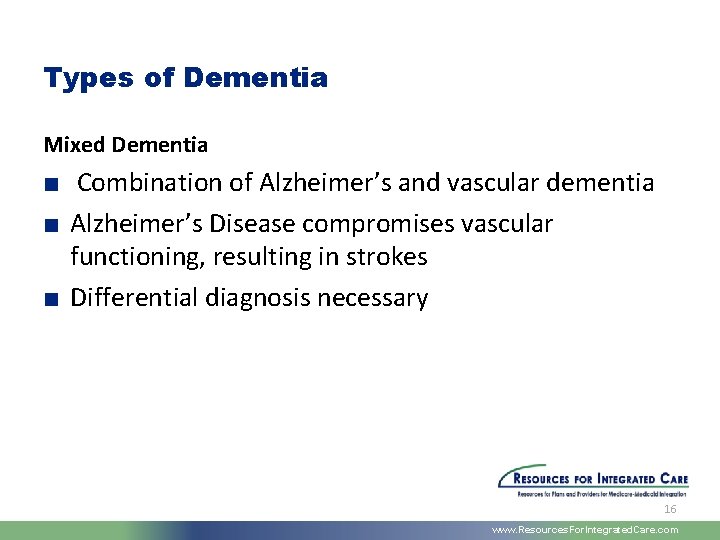 Types of Dementia Mixed Dementia ■ Combination of Alzheimer’s and vascular dementia ■ Alzheimer’s