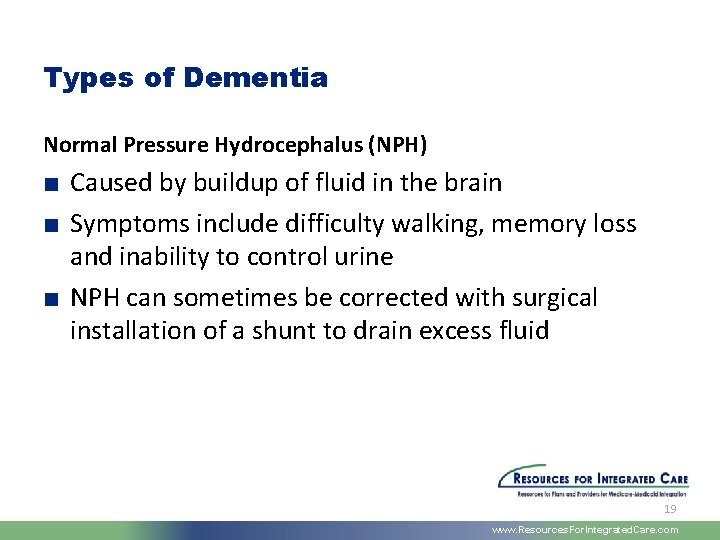 Types of Dementia Normal Pressure Hydrocephalus (NPH) ■ Caused by buildup of fluid in