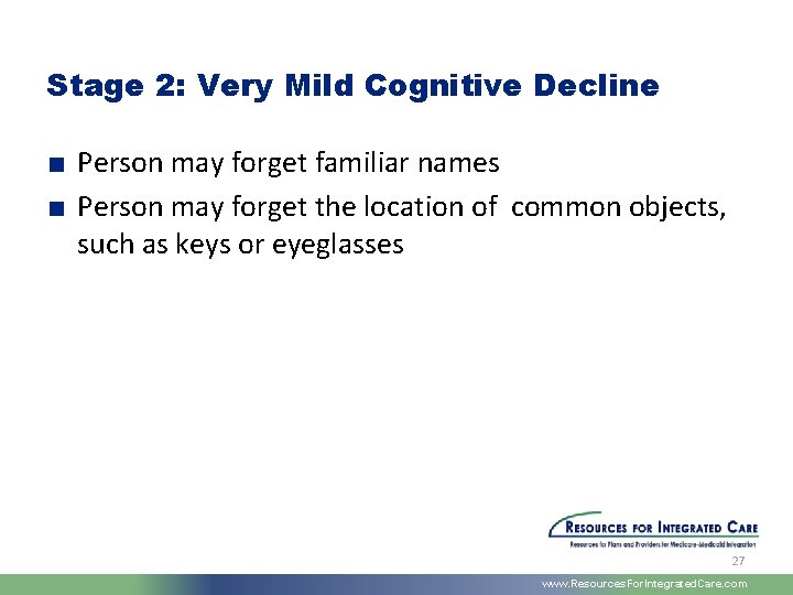 Stage 2: Very Mild Cognitive Decline ■ Person may forget familiar names ■ Person