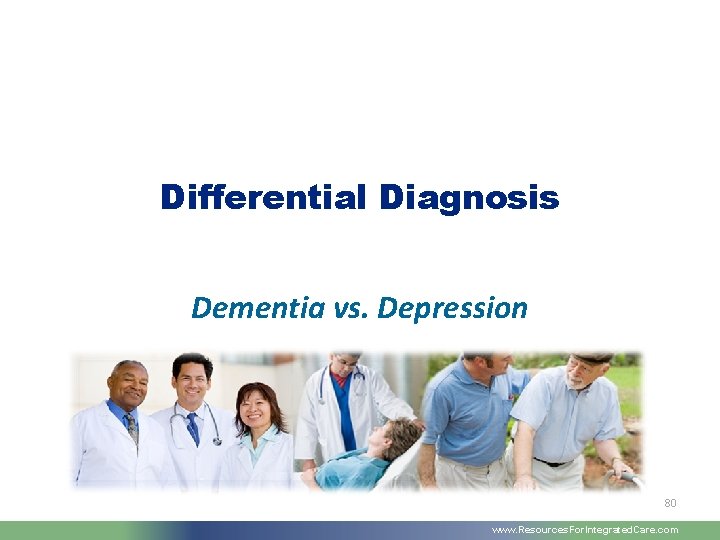 Differential Diagnosis Dementia vs. Depression 80 www. Resources. For. Integrated. Care. com 