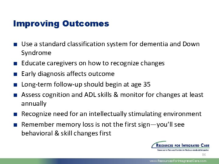 Improving Outcomes ■ Use a standard classification system for dementia and Down Syndrome ■
