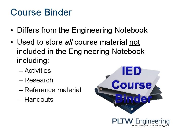 Course Binder • Differs from the Engineering Notebook • Used to store all course