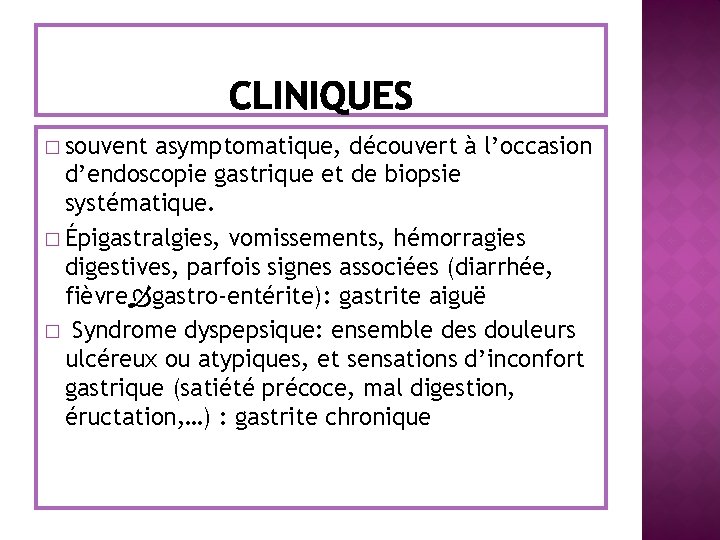 � souvent asymptomatique, découvert à l’occasion d’endoscopie gastrique et de biopsie systématique. � Épigastralgies,