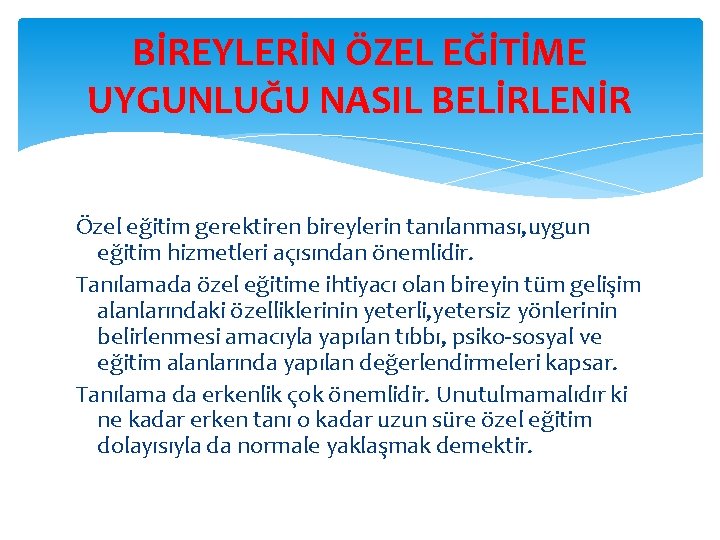 BİREYLERİN ÖZEL EĞİTİME UYGUNLUĞU NASIL BELİRLENİR Özel eğitim gerektiren bireylerin tanılanması, uygun eğitim hizmetleri