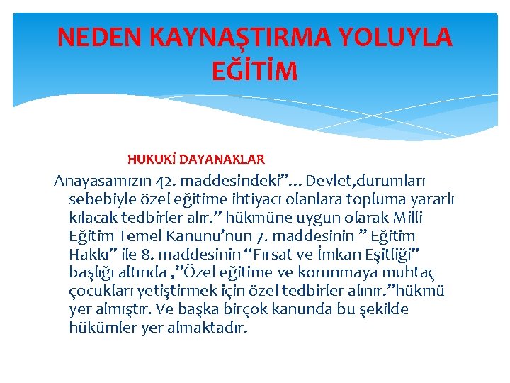 NEDEN KAYNAŞTIRMA YOLUYLA EĞİTİM HUKUKİ DAYANAKLAR Anayasamızın 42. maddesindeki”…Devlet, durumları sebebiyle özel eğitime ihtiyacı