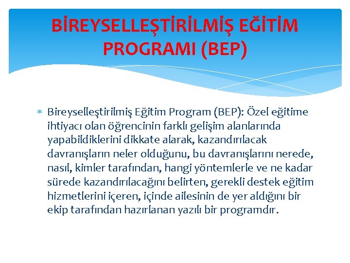 BİREYSELLEŞTİRİLMİŞ EĞİTİM PROGRAMI (BEP) Bireyselleştirilmiş Eğitim Program (BEP): Özel eğitime ihtiyacı olan öğrencinin farklı