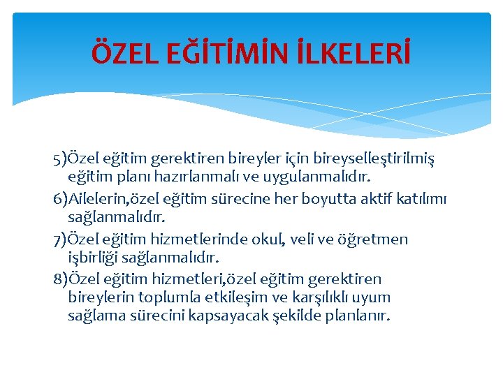 ÖZEL EĞİTİMİN İLKELERİ 5)Özel eğitim gerektiren bireyler için bireyselleştirilmiş eğitim planı hazırlanmalı ve uygulanmalıdır.