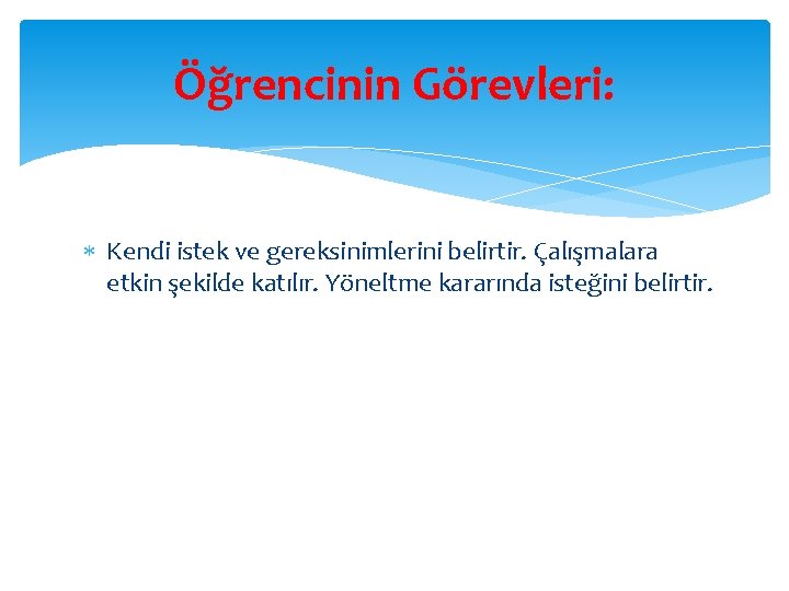 Öğrencinin Görevleri: Kendi istek ve gereksinimlerini belirtir. Çalışmalara etkin şekilde katılır. Yöneltme kararında isteğini