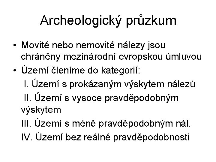 Archeologický průzkum • Movité nebo nemovité nálezy jsou chráněny mezinárodní evropskou úmluvou • Území