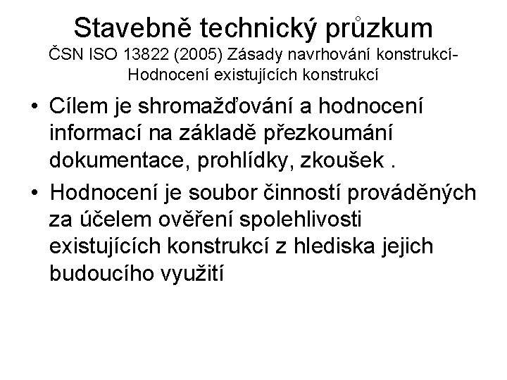 Stavebně technický průzkum ČSN ISO 13822 (2005) Zásady navrhování konstrukcíHodnocení existujících konstrukcí • Cílem