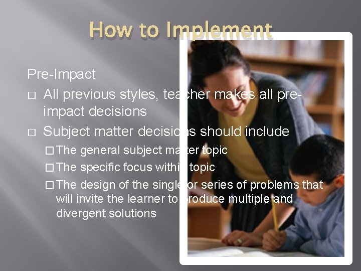How to Implement Pre-Impact � All previous styles, teacher makes all preimpact decisions �