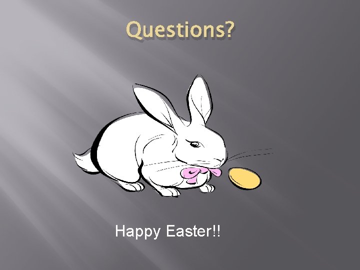 Questions? Happy Easter!! 