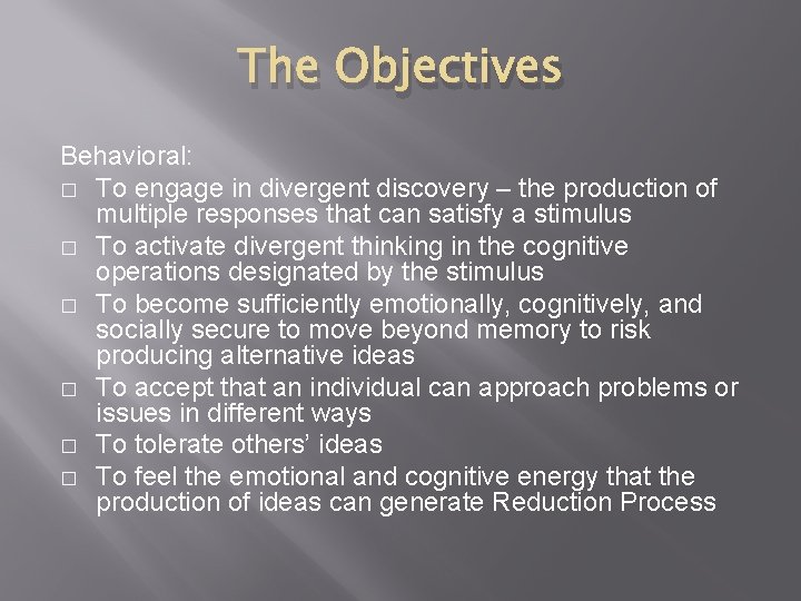 The Objectives Behavioral: � To engage in divergent discovery – the production of multiple