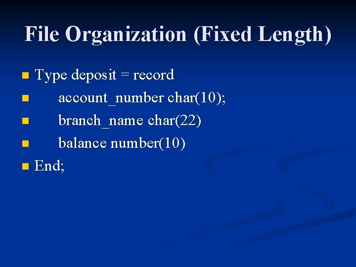 File Organization (Fixed Length) Type deposit = record n account_number char(10); n branch_name char(22)