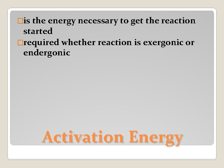 �is the energy necessary to get the reaction started �required whether reaction is exergonic