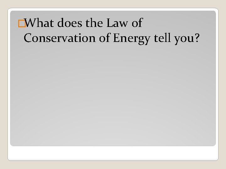 �What does the Law of Conservation of Energy tell you? 