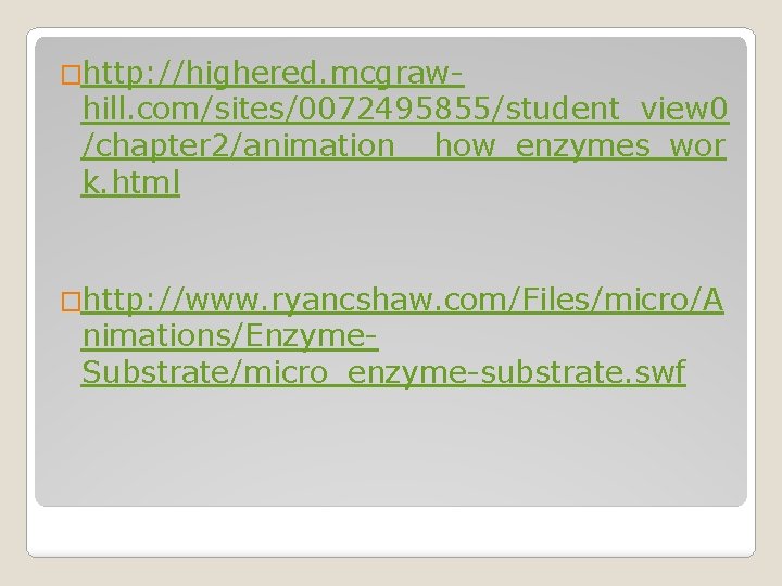 �http: //highered. mcgraw- hill. com/sites/0072495855/student_view 0 /chapter 2/animation__how_enzymes_wor k. html �http: //www. ryancshaw. com/Files/micro/A