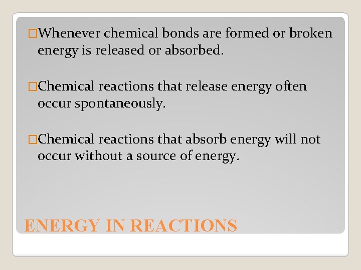 �Whenever chemical bonds are formed or broken energy is released or absorbed. �Chemical reactions