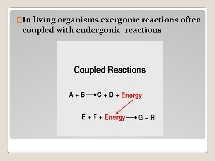 �In living organisms exergonic reactions often coupled with endergonic reactions 