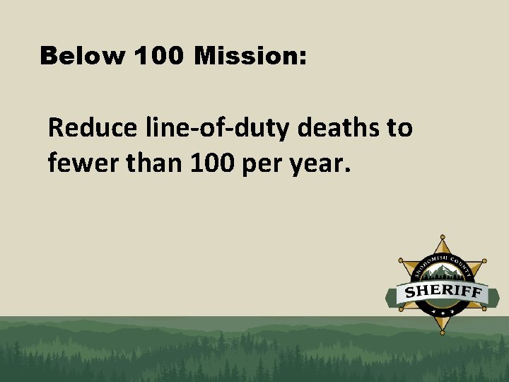 Below 100 Mission: Reduce line-of-duty deaths to fewer than 100 per year. 