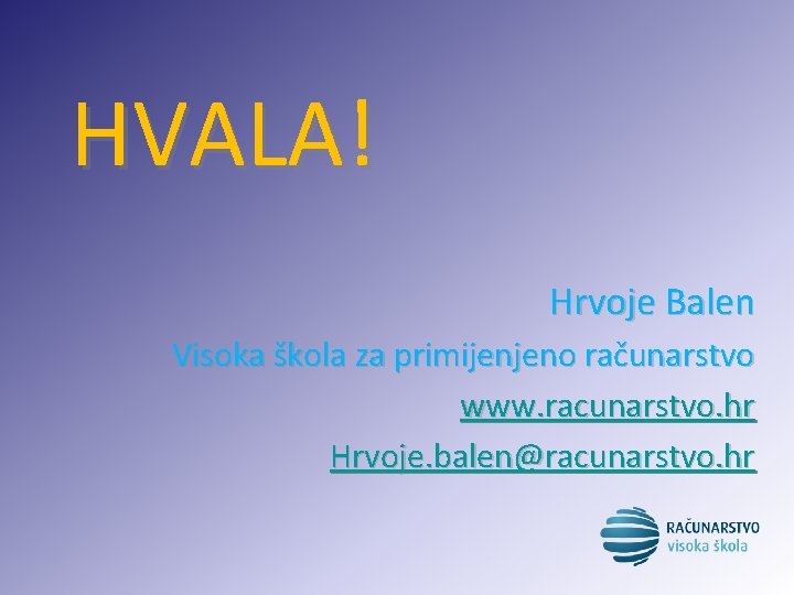 HVALA! Hrvoje Balen Visoka škola za primijenjeno računarstvo www. racunarstvo. hr Hrvoje. balen@racunarstvo. hr