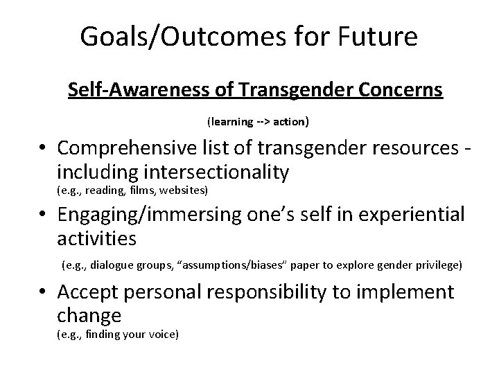 Goals/Outcomes for Future Self-Awareness of Transgender Concerns (learning --> action) • Comprehensive list of