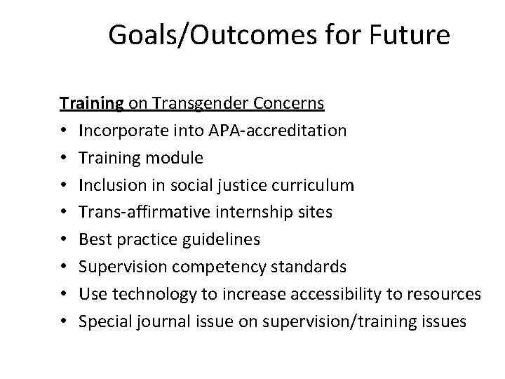 Goals/Outcomes for Future Training on Transgender Concerns • Incorporate into APA-accreditation • Training module