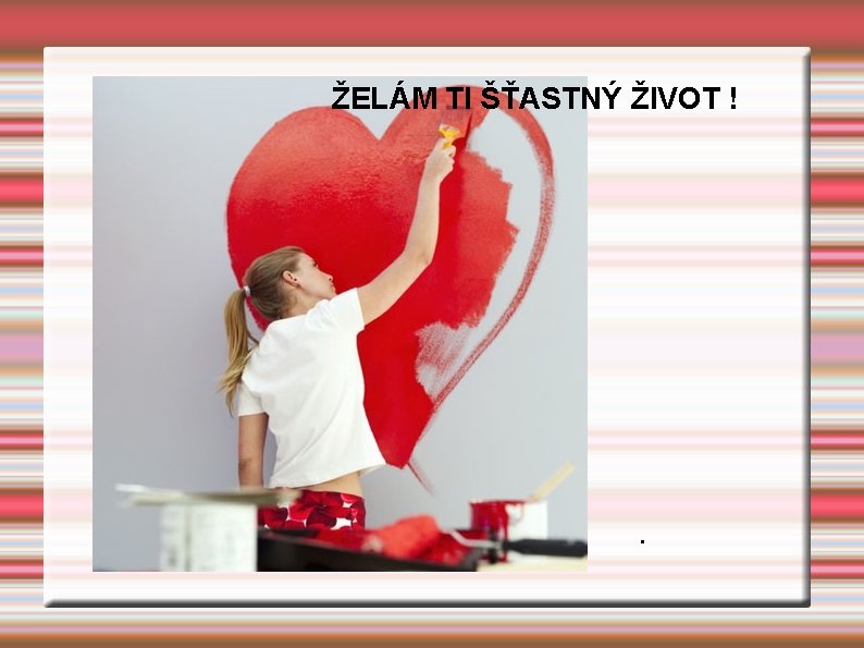 ŽELÁM TI ŠŤASTNÝ ŽIVOT ! . 