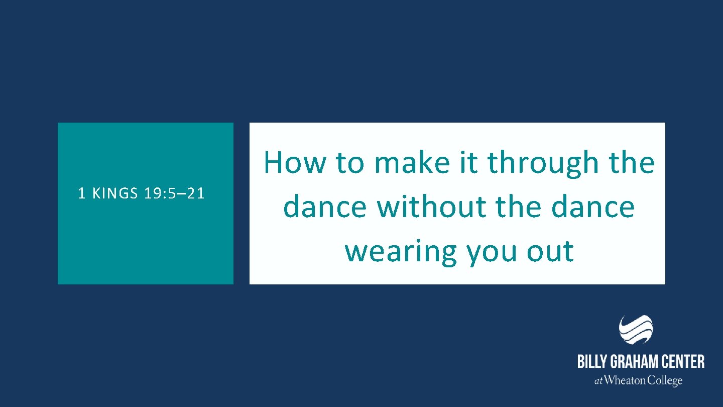 1 KINGS 19: 5– 21 How to make it through the dance without the