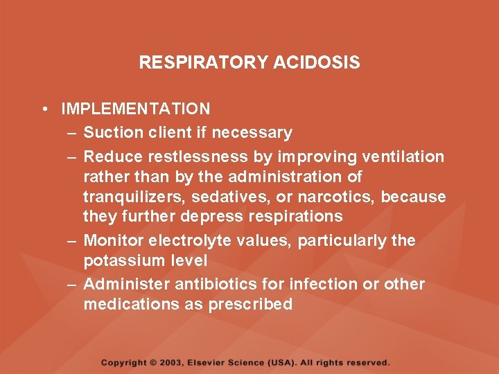 RESPIRATORY ACIDOSIS • IMPLEMENTATION – Suction client if necessary – Reduce restlessness by improving