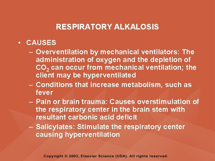 RESPIRATORY ALKALOSIS • CAUSES – Overventilation by mechanical ventilators: The administration of oxygen and