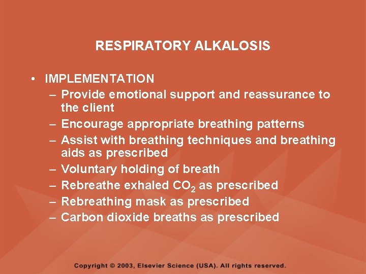 RESPIRATORY ALKALOSIS • IMPLEMENTATION – Provide emotional support and reassurance to the client –