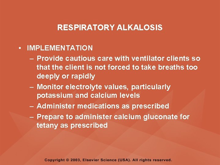 RESPIRATORY ALKALOSIS • IMPLEMENTATION – Provide cautious care with ventilator clients so that the