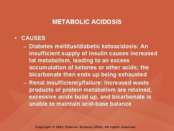 METABOLIC ACIDOSIS • CAUSES – Diabetes mellitus/diabetic ketoacidosis: An insufficient supply of insulin causes